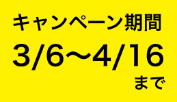 キャンペーン期間：3/6〜4/16まで