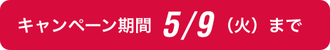 キャンペーン期間 5/9（火）まで