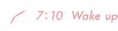 7:10 Wake up